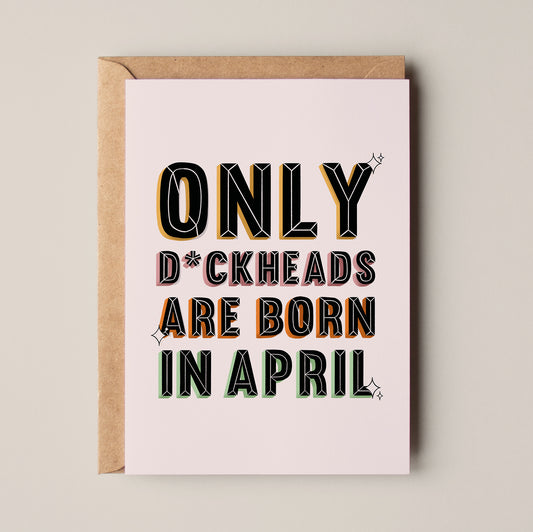 Only Dickheads are born in April Greeting Card