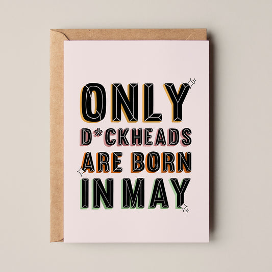 Only Dickheads are born in May Greeting Card